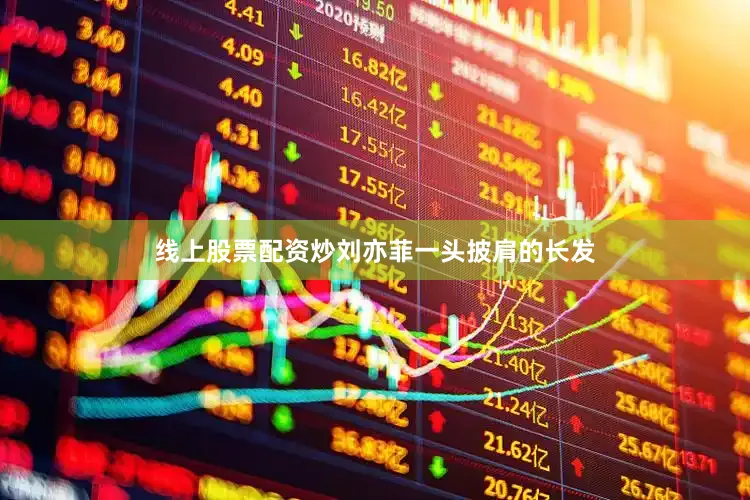 线上股票配资炒刘亦菲一头披肩的长发
