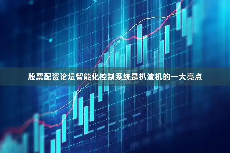 股票配资论坛智能化控制系统是扒渣机的一大亮点