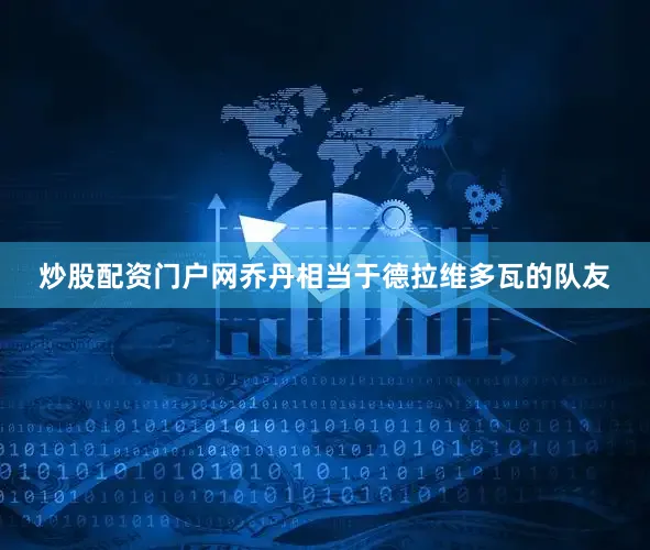 炒股配资门户网乔丹相当于德拉维多瓦的队友